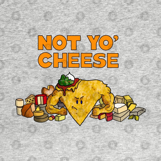 Not Yo Cheese, Nacho Cheese, Food, Play on Words by Art from the Machine